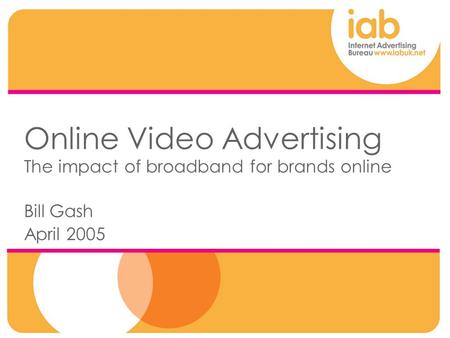 Online Video Advertising The impact of broadband for brands online Bill Gash April 2005.