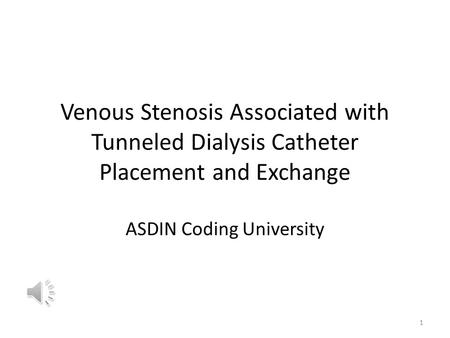 Venous Stenosis Associated with Tunneled Dialysis Catheter Placement and Exchange ASDIN Coding University 1.