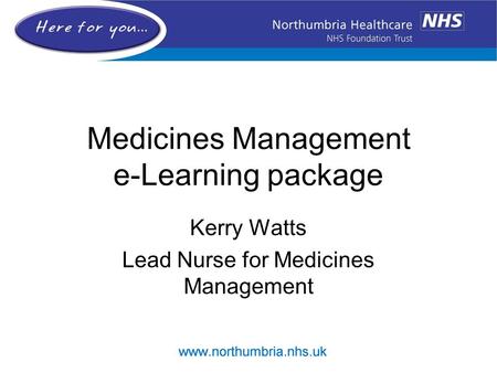 Medicines Management e-Learning package Kerry Watts Lead Nurse for Medicines Management.
