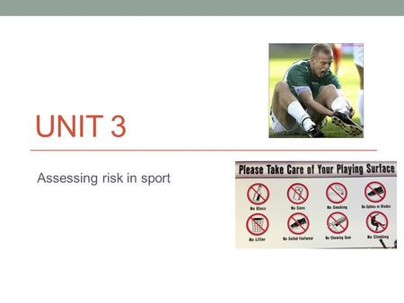 UNIT 3 Assessing risk in sport. EVERY SPORTING ACTIVITY THAT WE DO IS GOVERNED BY HEALTH & SAFETY.