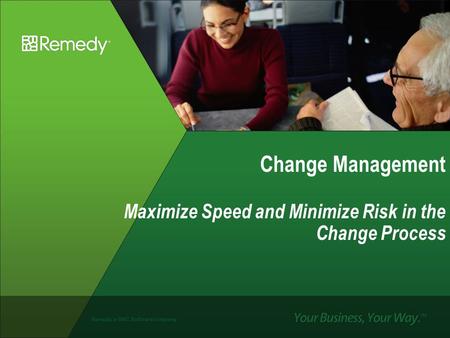 Remedy, a BMC Software company Change Management Maximize Speed and Minimize Risk in the Change Process.