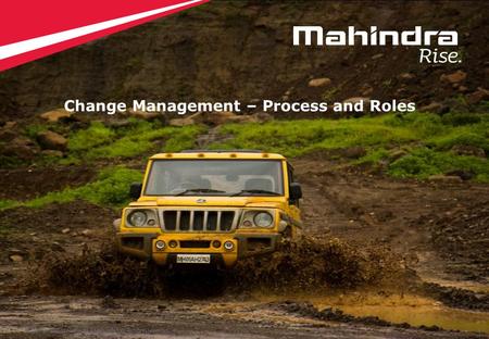 1 Copyright © 2012 Mahindra & Mahindra Ltd. All rights reserved. 1 Change Management – Process and Roles.