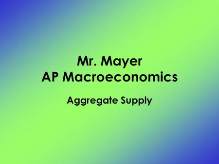 Mr. Mayer AP Macroeconomics Aggregate Supply. The level of Real GDP (GDP R ) that firms will produce at each Price Level (PL)
