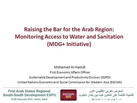 Raising the Bar for the Arab Region: Monitoring Access to Water and Sanitation (MDG+ Initiative) Mohamed Al-Hamdi First Economic Affairs Officer Sustainable.