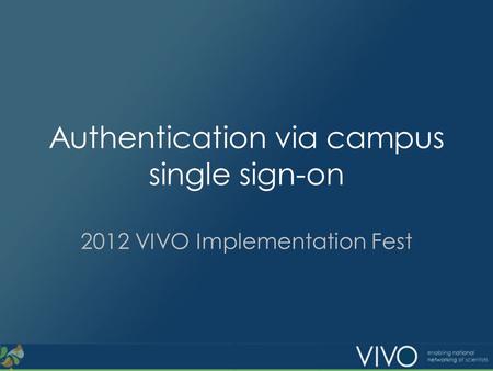 Authentication via campus single sign-on 2012 VIVO Implementation Fest.