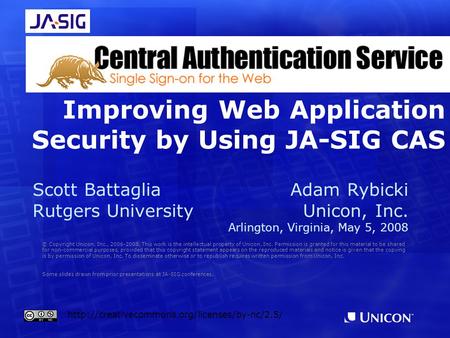 Improving Web Application Security by Using JA-SIG CAS © Copyright Unicon, Inc., 2006-2008. This work is the intellectual property of Unicon, Inc. Permission.