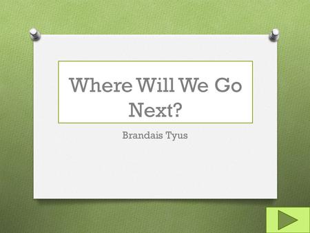 Where Will We Go Next? Brandais Tyus. Content Area: Content Area: Social Studies Grade Level: Grade Level: 1 Summary: Summary: The purpose of this instructional.