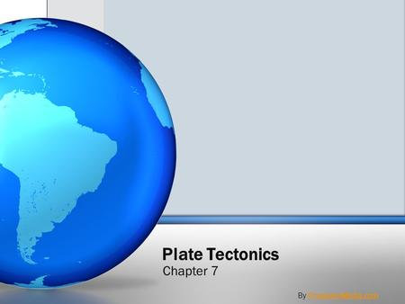 Plate Tectonics Chapter 7 By PresenterMedia.com.