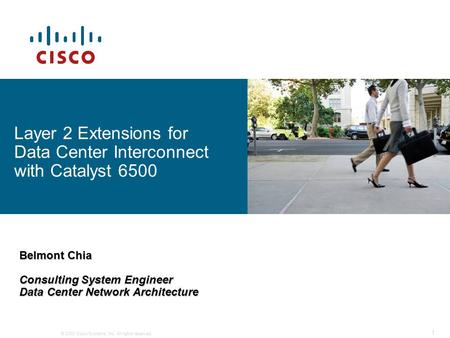 © 2008 Cisco Systems, Inc. All rights reserved. 1 Layer 2 Extensions for Data Center Interconnect with Catalyst 6500 Belmont Chia Consulting System Engineer.