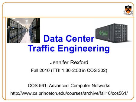 Jennifer Rexford Fall 2010 (TTh 1:30-2:50 in COS 302) COS 561: Advanced Computer Networks  Data.