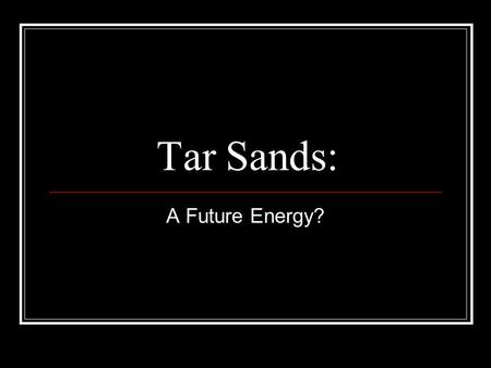 Tar Sands: A Future Energy?. Definition of Tar Sands In a nutshell: gravels or sands that are saturated with very heavy crude oil. Think of a very soggy,