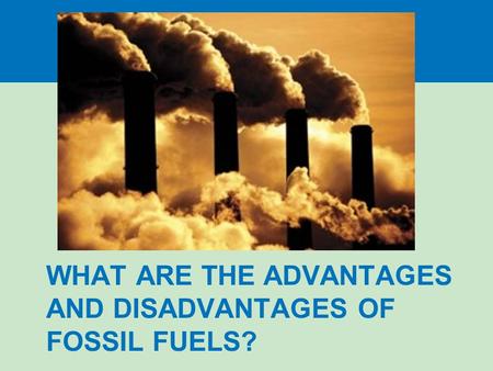 What are the advantages and disadvantages of fossil fuels?