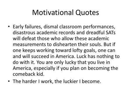 Motivational Quotes Early failures, dismal classroom performances, disastrous academic records and dreadful SATs will defeat those who allow these academic.