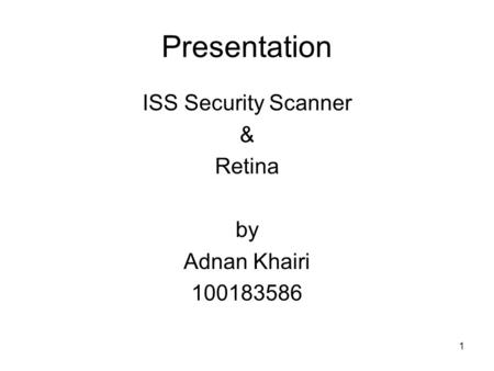 1 Presentation ISS Security Scanner & Retina by Adnan Khairi 100183586.