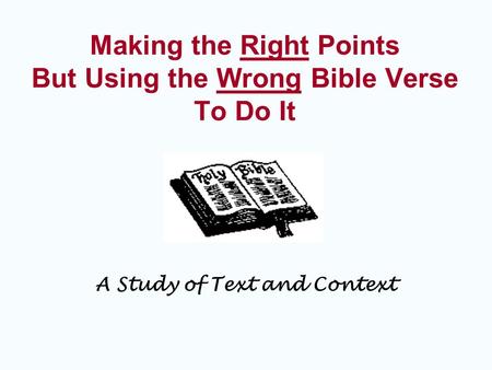 Making the Right Points But Using the Wrong Bible Verse To Do It A Study of Text and Context.