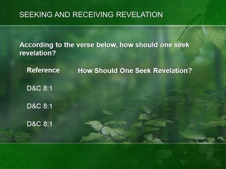 Reference D&C 8:1 How Should One Seek Revelation? SEEKING AND RECEIVING REVELATION According to the verse below, how should one seek revelation?