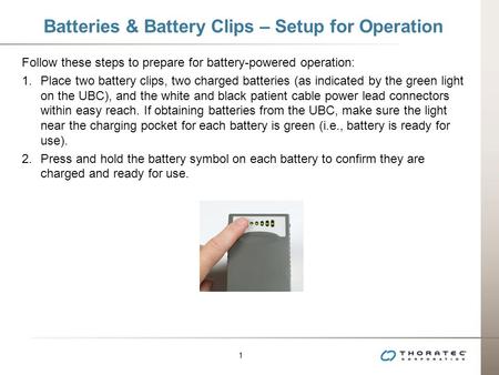 1 Batteries & Battery Clips – Setup for Operation Follow these steps to prepare for battery-powered operation: 1.Place two battery clips, two charged batteries.