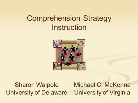 Michael C. McKenna University of Virginia Sharon Walpole University of Delaware Comprehension Strategy Instruction.