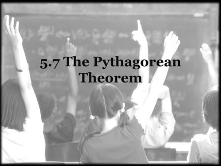 5.7 The Pythagorean Theorem. a 2 + b 2 = c 2 The Pythagorean Theorem.