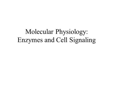 Molecular Physiology: Enzymes and Cell Signaling.