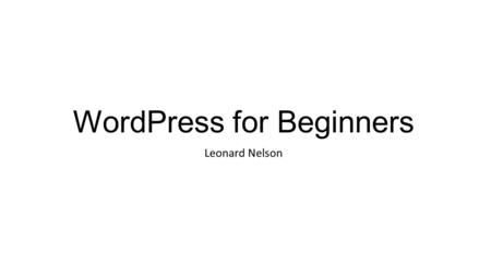 WordPress for Beginners Leonard Nelson. Agenda July 9 and July 16 6:30 p.m. to 9:30 p.m. WordPress for Beginners ‘Get Involved’ Exercise Sections.