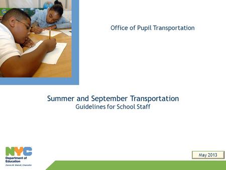 Summer and September Transportation Guidelines for School Staff Office of Pupil Transportation May 2013.