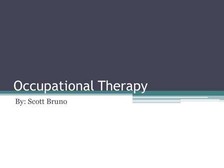Occupational Therapy By: Scott Bruno. Goal To assist patients in achieving their goals of rehabilitation.
