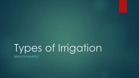 Types of Irrigation Brenton Bartelt.