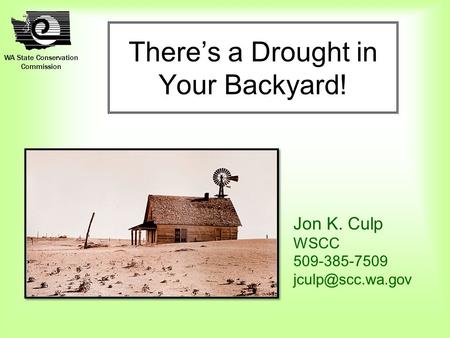 WA State Conservation Commission There’s a Drought in Your Backyard! Jon K. Culp WSCC 509-385-7509