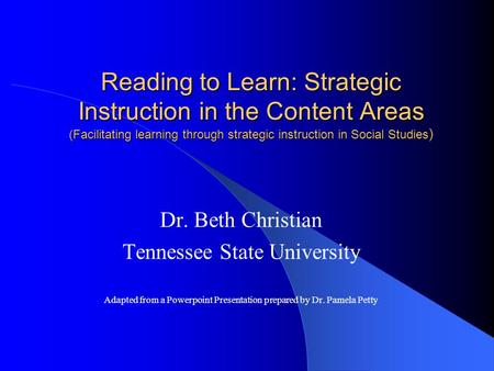 Reading to Learn: Strategic Instruction in the Content Areas (Facilitating learning through strategic instruction in Social Studies ) Dr. Beth Christian.