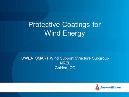 Protective Coatings for Wind Energy DWEA SMART Wind Support Structure Subgroup NREL Golden, CO.