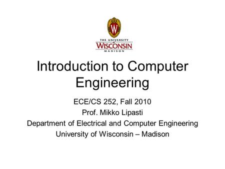 Introduction to Computer Engineering ECE/CS 252, Fall 2010 Prof. Mikko Lipasti Department of Electrical and Computer Engineering University of Wisconsin.