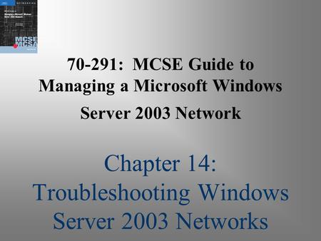 70-291: MCSE Guide to Managing a Microsoft Windows Server 2003 Network Chapter 14: Troubleshooting Windows Server 2003 Networks.