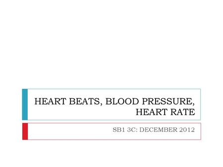 HEART BEATS, BLOOD PRESSURE, HEART RATE SB1 3C: DECEMBER 2012.