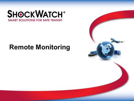 Remote Monitoring. ShockWatch Cold Chain Solutions TrekView Multi-use recorder Performance Data Recorders Chemical Indicators ColdMark 2 WarmMark 2 Single.