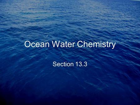 Ocean Water Chemistry Section 13.3. Salinity -The amount of dissolved salt in water The ocean has 35g of salt per 1kg water or 35g salt per 1000g water.