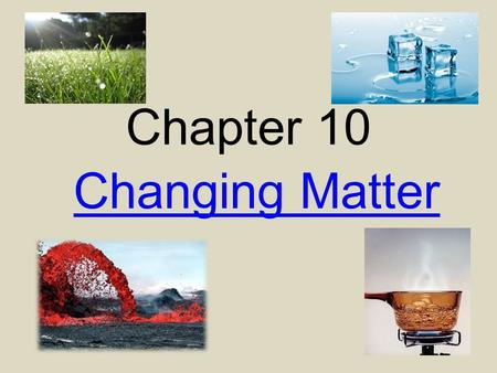 Chapter 10 Changing Matter.