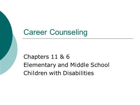 Career Counseling Chapters 11 & 6 Elementary and Middle School Children with Disabilities.