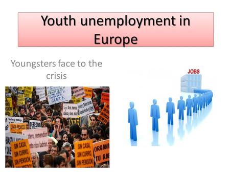 Youth unemployment in Europe Youngsters face to the crisis.