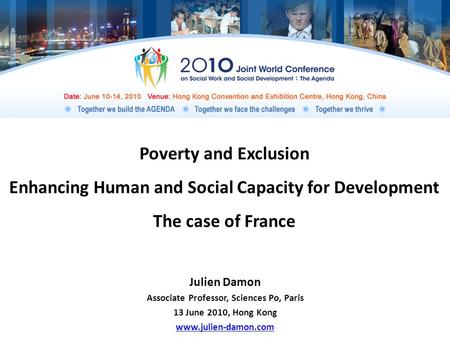 Poverty and Exclusion Enhancing Human and Social Capacity for Development The case of France Julien Damon Associate Professor, Sciences Po, Paris 13 June.