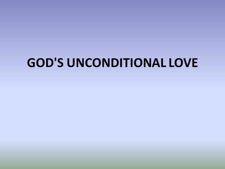 GOD'S UNCONDITIONAL LOVE. 1. God’s love is intrinsic to His nature 1 John 4:7-8 7 Dear friends, let us love one another, for love comes from God. Everyone.