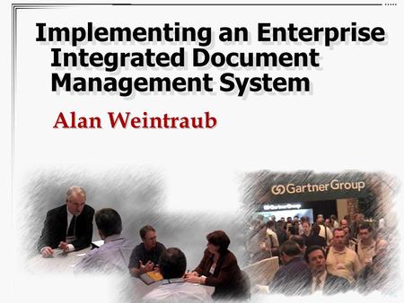 Implementing an Enterprise Integrated Document Management System Alan Weintraub.