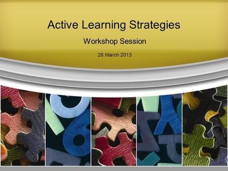 Active Learning Strategies Workshop Session 26 March 2013.