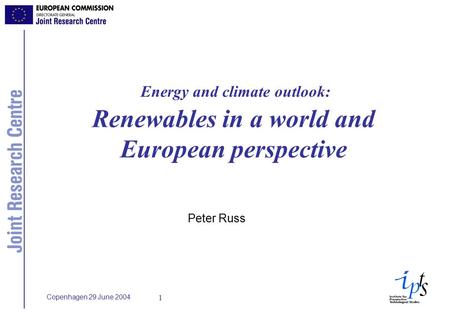 Copenhagen 29 June 2004 1 Energy and climate outlook: Renewables in a world and European perspective Peter Russ.