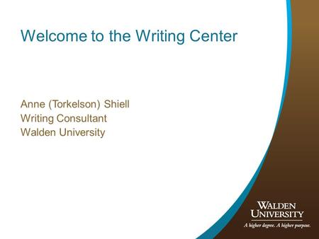 Welcome to the Writing Center Anne (Torkelson) Shiell Writing Consultant Walden University.