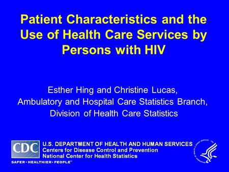 Patient Characteristics and the Use of Health Care Services by Persons with HIV Esther Hing and Christine Lucas, Ambulatory and Hospital Care Statistics.