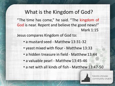 What is the Kingdom of God? “The time has come,” he said. “The kingdom of God is near. Repent and believe the good news!” Mark 1:15 Jesus compares Kingdom.