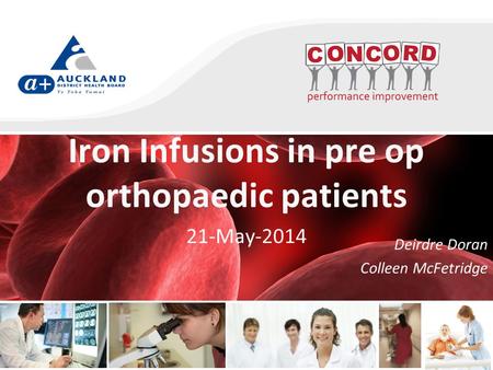 21-May-2014 Iron Infusions in pre op orthopaedic patients Deirdre Doran Colleen McFetridge.
