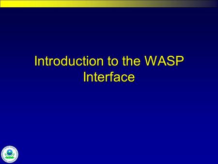 Introduction to the WASP Interface. Watershed & Water Quality Modeling Technical Support Center Introduction to WASP Interface Input File Control Run.