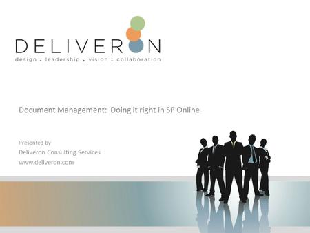 Document Management: Doing it right in SP Online Presented by Deliveron Consulting Services www.deliveron.com.
